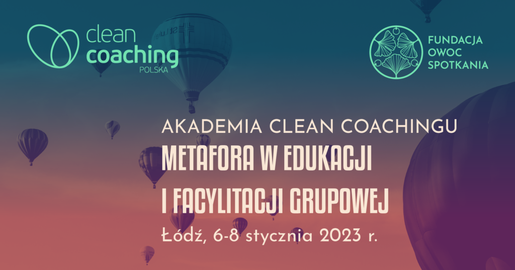 Akademia Clean Coachingu. Metafora w edukacji i facylitacji grupowej. Łódź, od 6 do 8 stycznia 2023 roku.